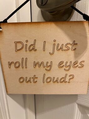 Did I Just Roll My Eyes Out Loud? Wooden Wall Sign - Natural—Hand Made